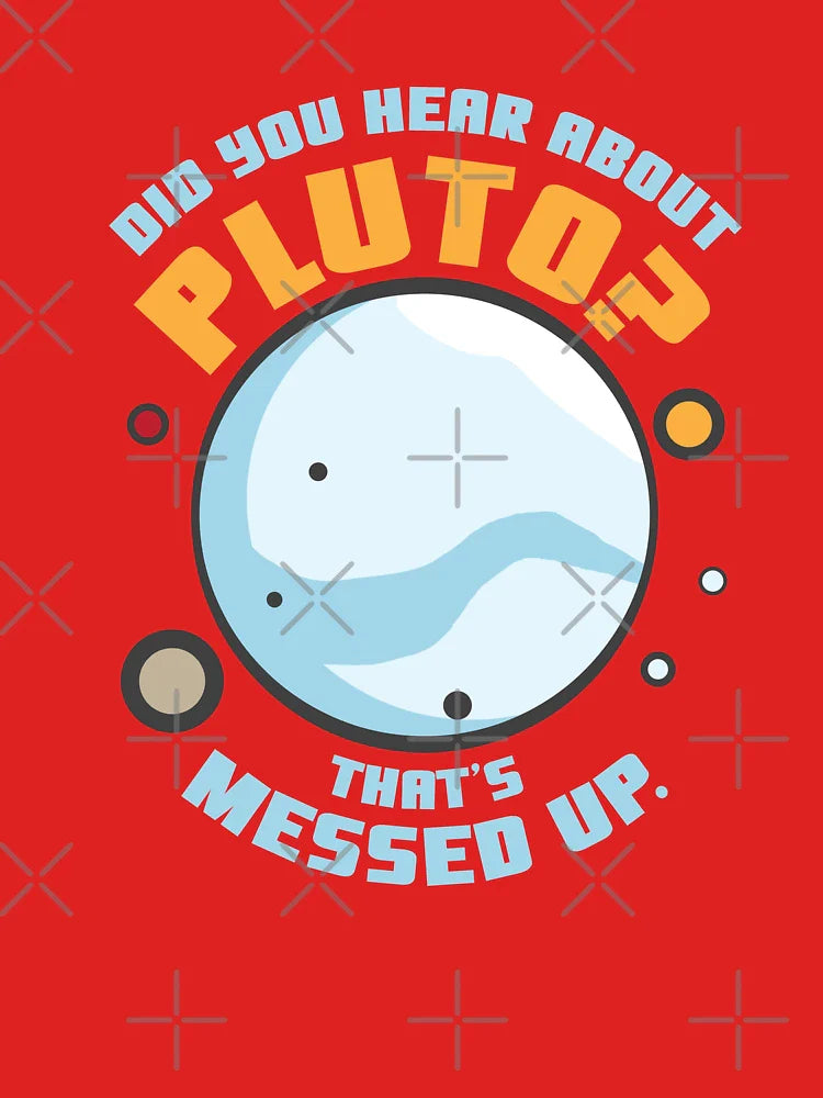 Did You Hear About Pluto That's Messed Up Classic T-Shirt
