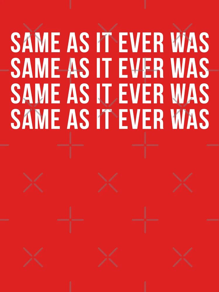 Same As It Ever Was Classic T-Shirt