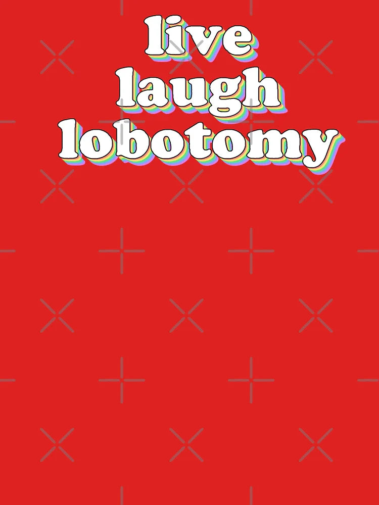 live laugh lobotomy Classic T-Shirt
