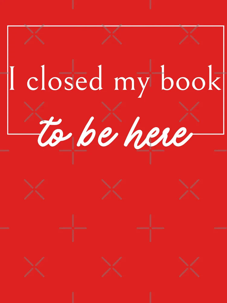 I Closed My Book To Be Here Classic T-Shirt