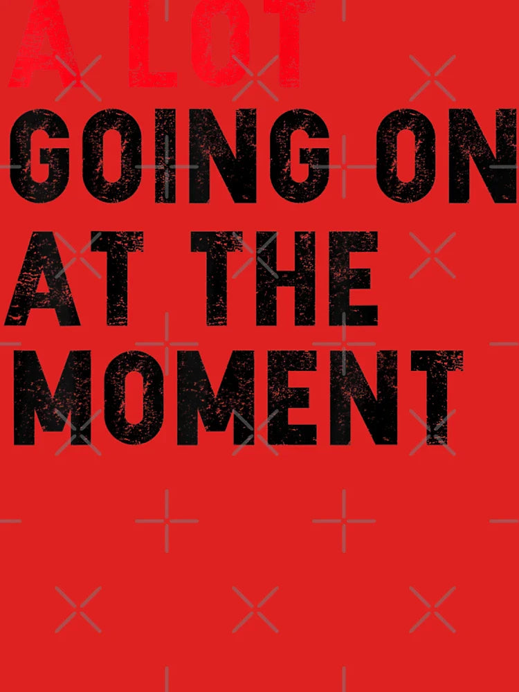 NOT A LOT GOING ON AT THE MOMENT Classic T-Shirt