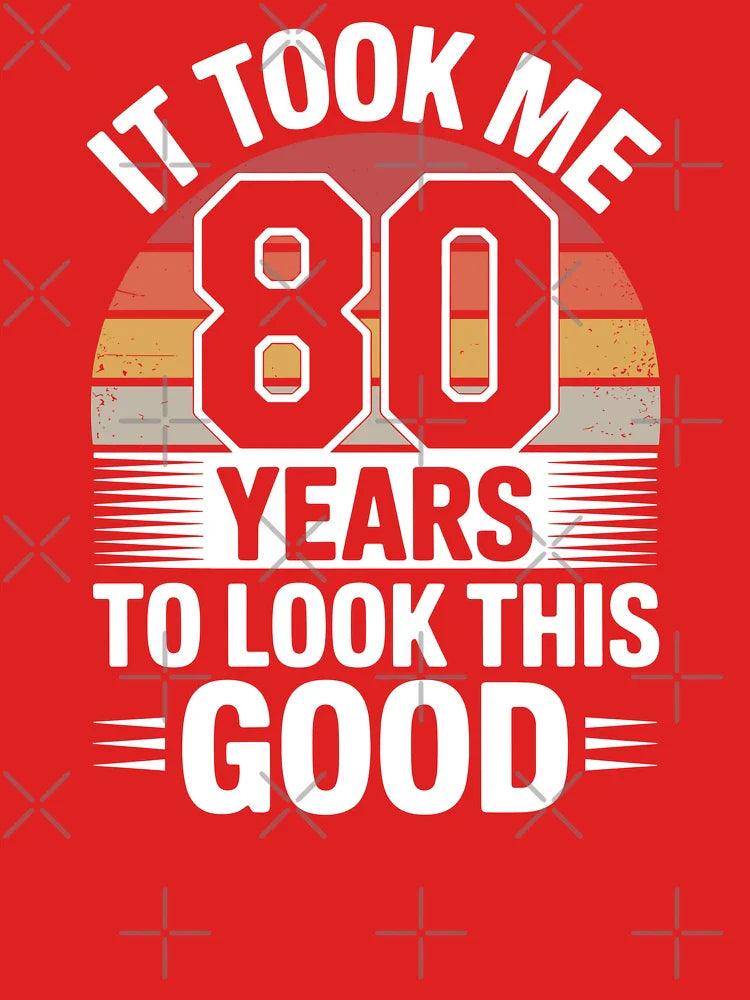 It Took Me 80 Years To Look This Good 80th Birthday Classic T-Shirt