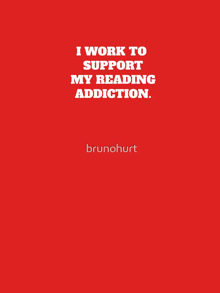 I WORK TO SUPPORT MY READING ADDICTION. Classic T-Shirt