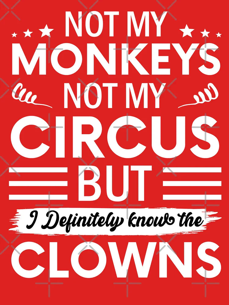 Not my Circus not my Monkeys But I Definitely know the Clowns Classic T-Shirt