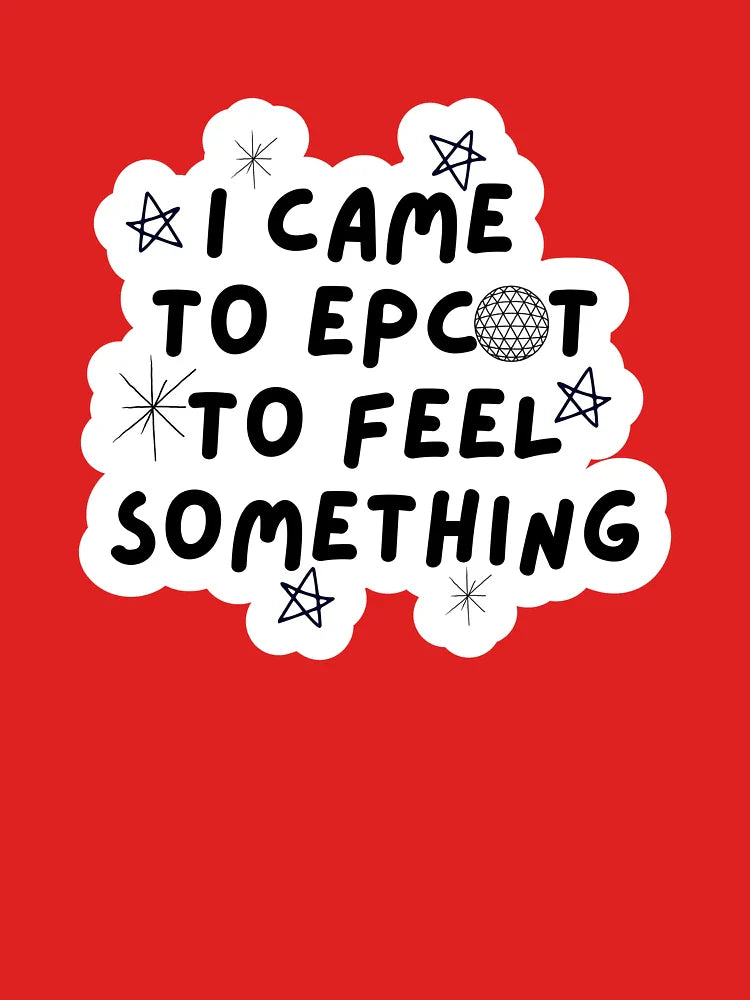 I came to EPCOT to feel something Classic T-Shirt
