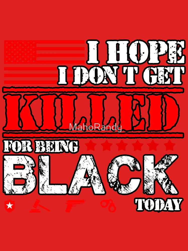 I Hope I Don't Get Killed For Being Black Today Classic T-Shirt
