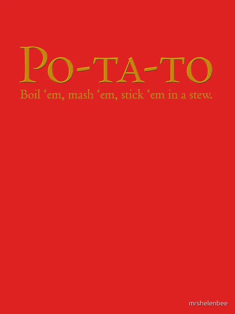 Po-ta-to - boil 'em, mash 'em, stick 'em in a stew Classic T-Shirt