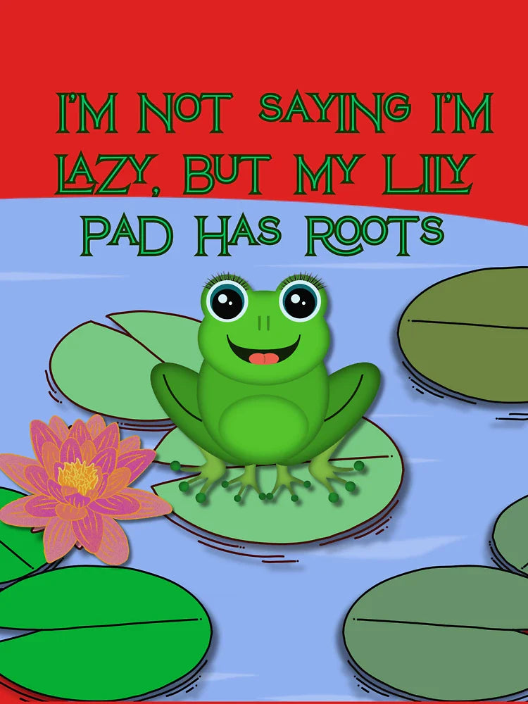 I'M NOT SAYING I'M LAZY, BUT MY LILY PAD HAS ROOTS Classic T-Shirt