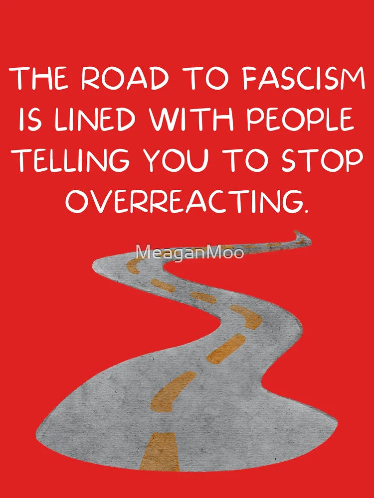 The road to fascism is lined with people telling you to stop overreacting. Classic T-Shirt