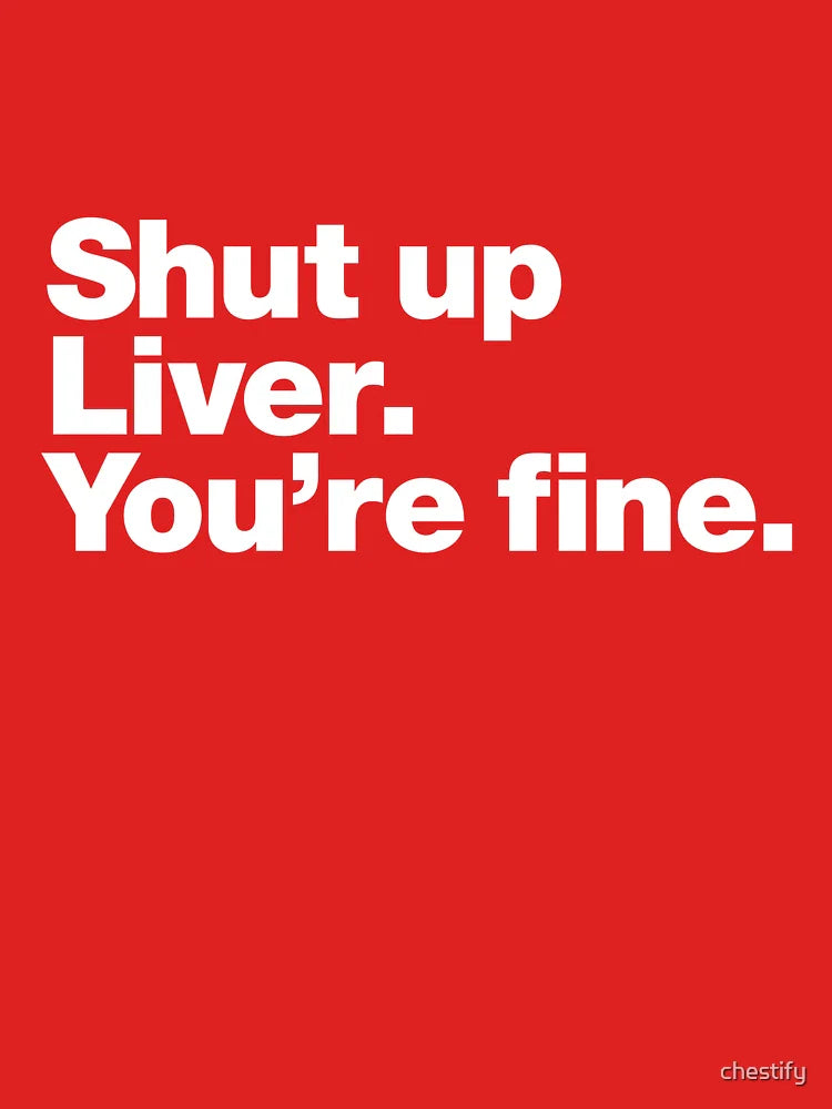 Shut up Liver. You're fine. Classic T-Shirt