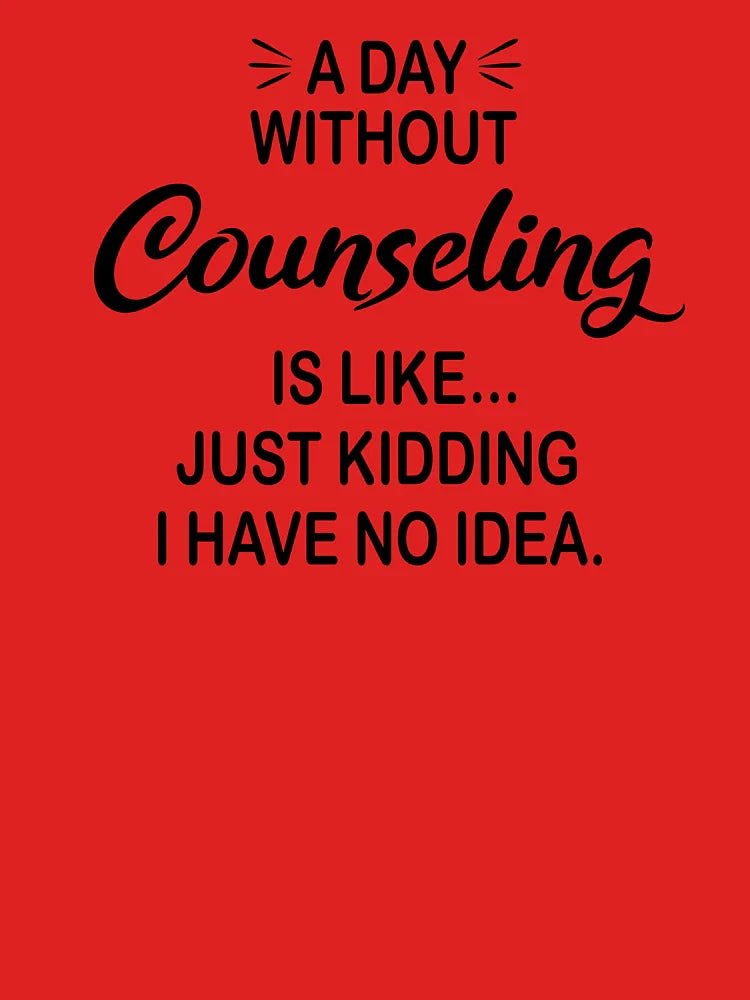 A Day Without Counseling Is Like Just Kidding - Funny Counseling Lover Classic T-Shirt