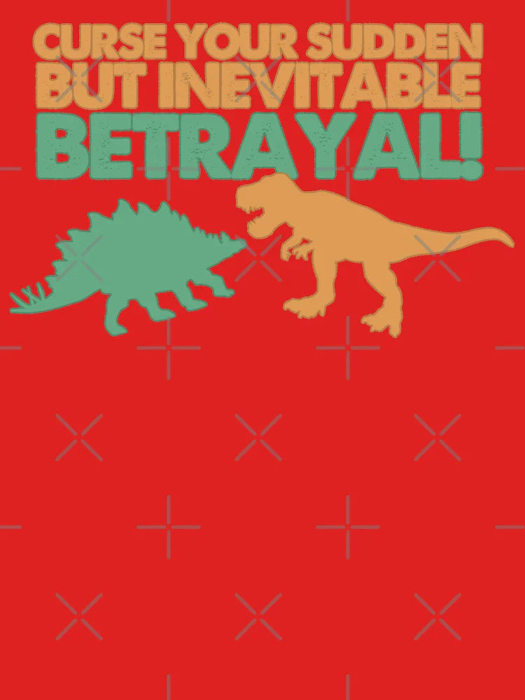 Curse your sudden but inevitable betrayal! Classic T-Shirt
