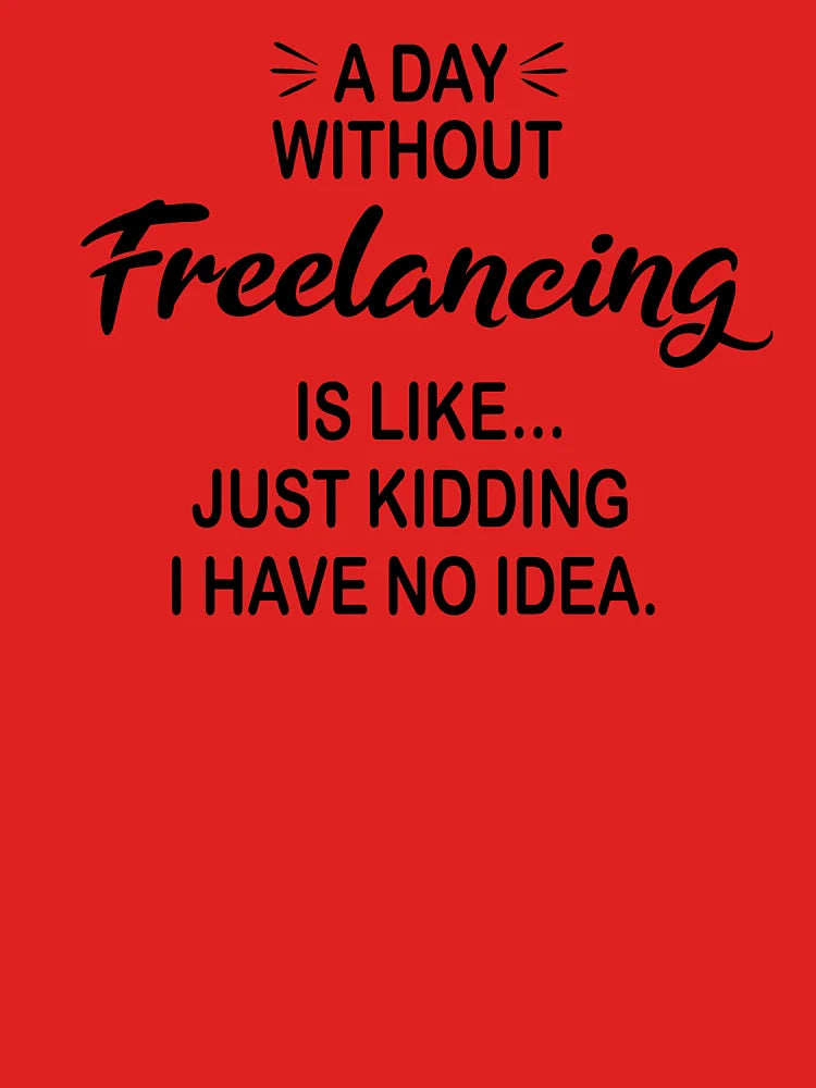 A Day Without Freelancing Is Like Just Kidding - Funny Freelancing Lover Classic T-Shirt