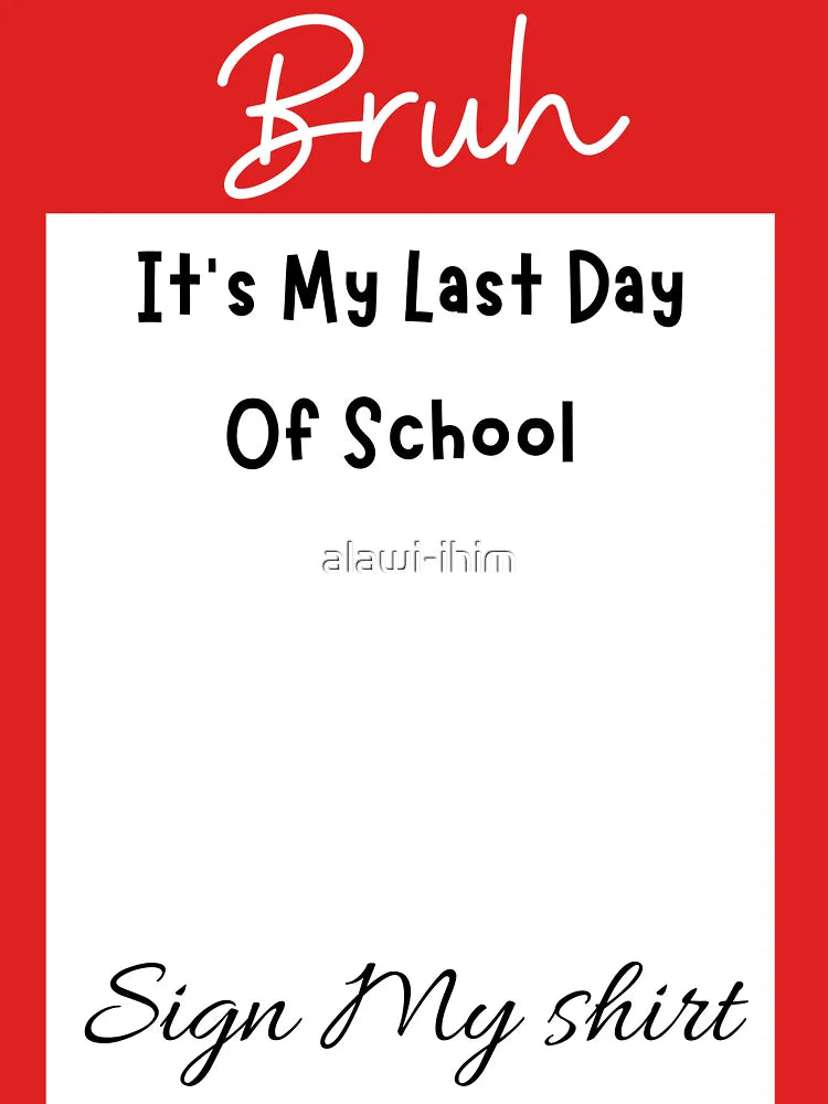 Student Signature Bruh It's My Last Day Of School Sign My shirt Classic T-Shirt