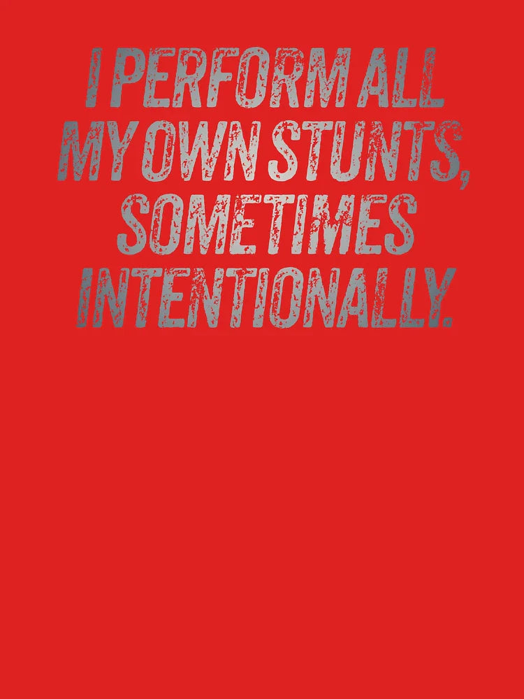 I perform all my own stunts, sometimes intentionally. v.5 Classic T-Shirt