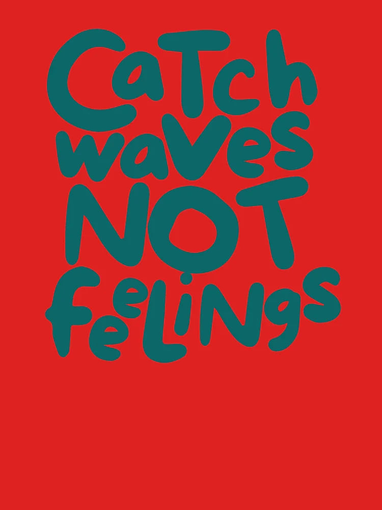 Catch Waves, Not Feelings Classic T-Shirt