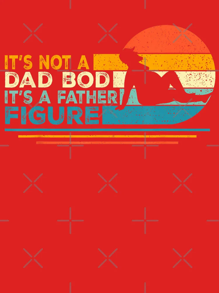 Its Not A Dad Bod Its A Father Figure Handsome Classic T-Shirt