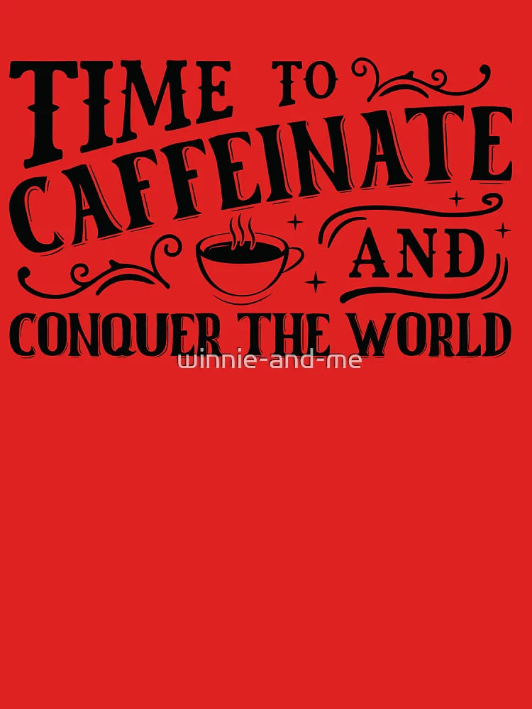 Time to Caffeinate and Conquer the World Classic T-Shirt