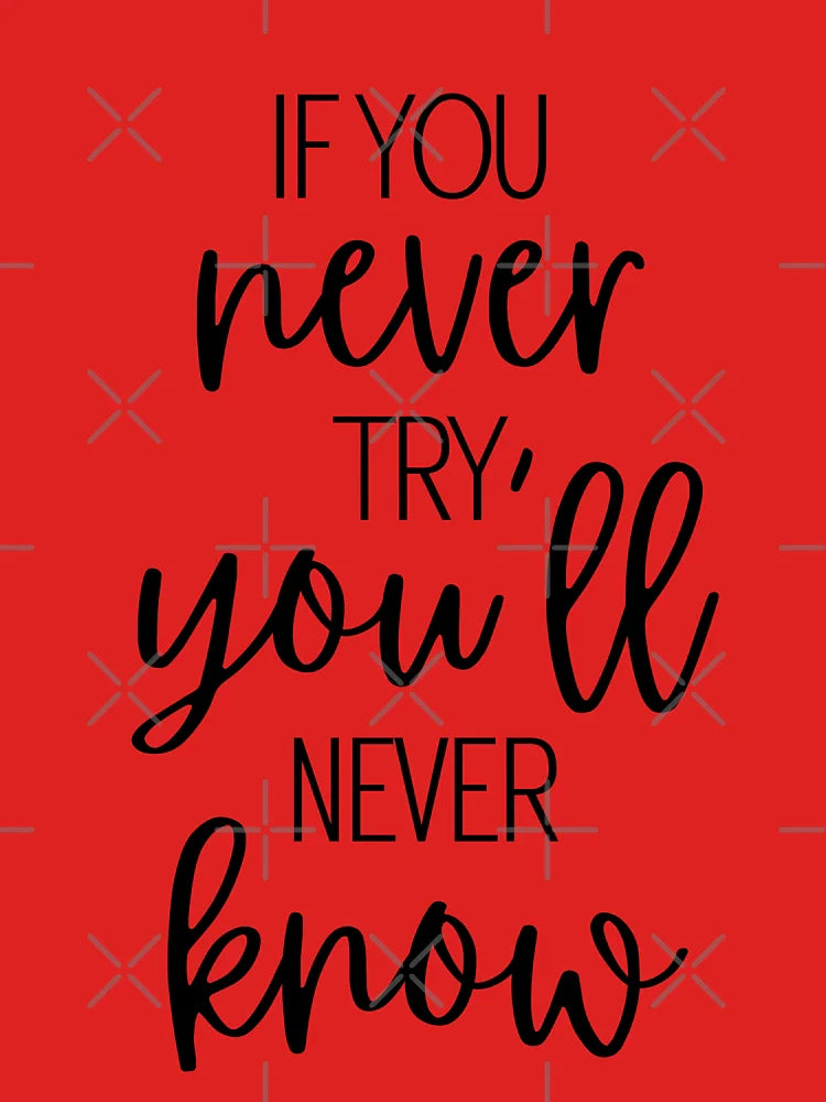 If You Never Try You Will Never Know Classic T-Shirt