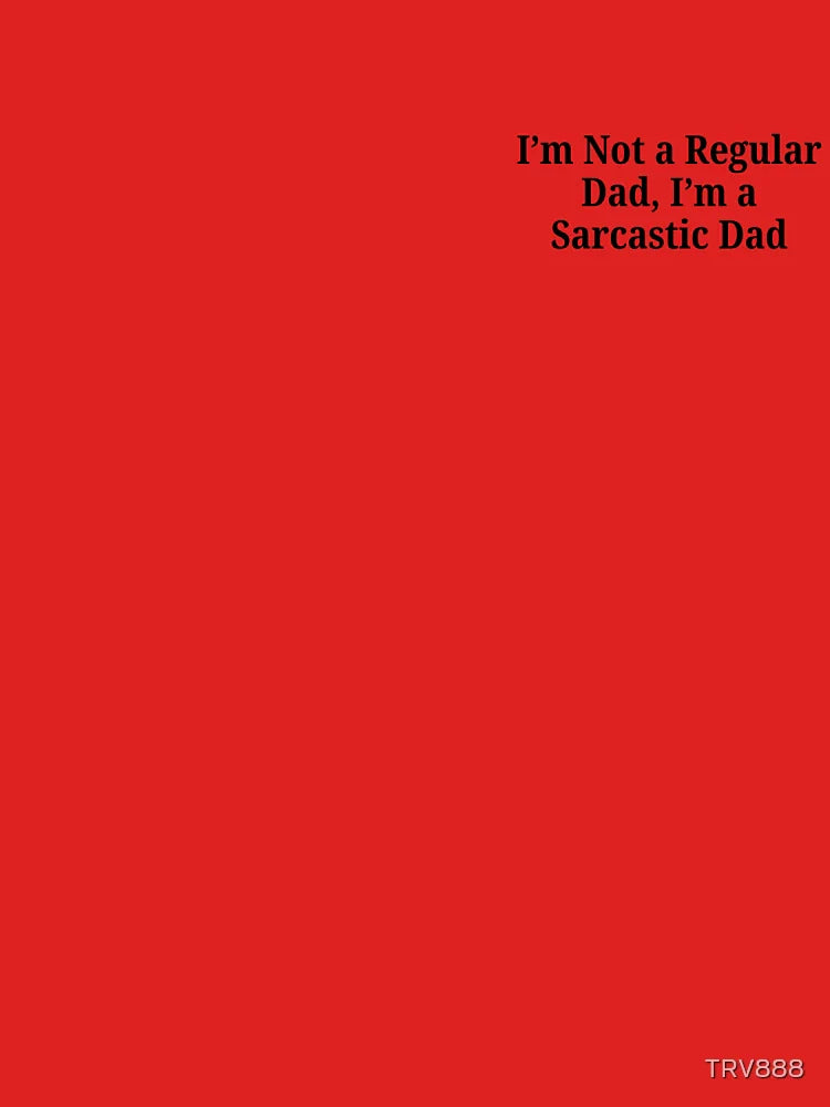 I’m Not a Regular Dad, I’m a Sarcastic Dad Classic T-Shirt