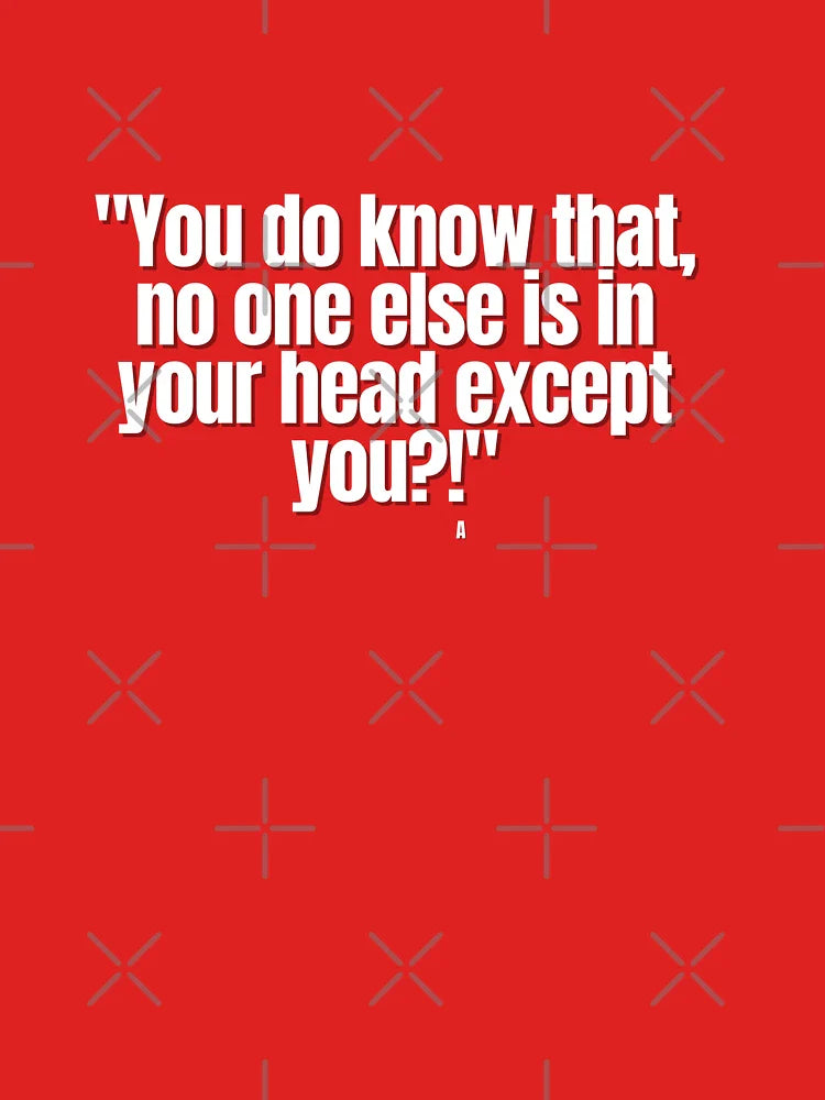 You do know that, no one else is in your head except you! Classic T-Shirt