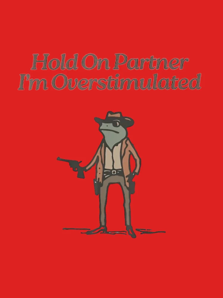 Hold On Partner  I'm Overstimulated Classic T-Shirt