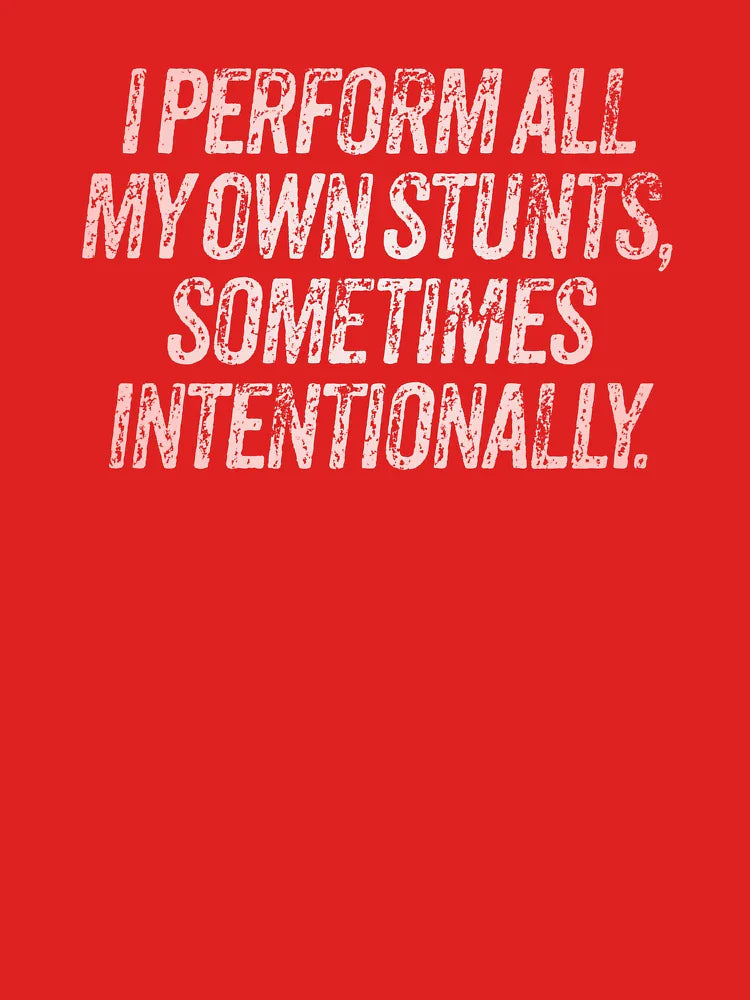 I perform all my own stunts, sometimes intentionally. v.2 Classic T-Shirt