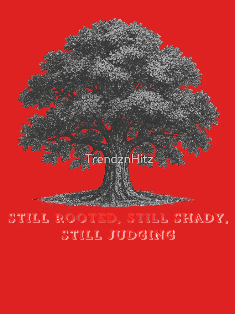 Funny Tree Art Print - Still Rooted Still Shady Still Judging - Vintage Oak Tree Illustration Classic T-Shirt