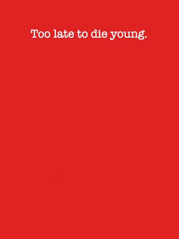Too Late to Die Young Funny, Sarcastic Saying or Quote Classic T-Shirt