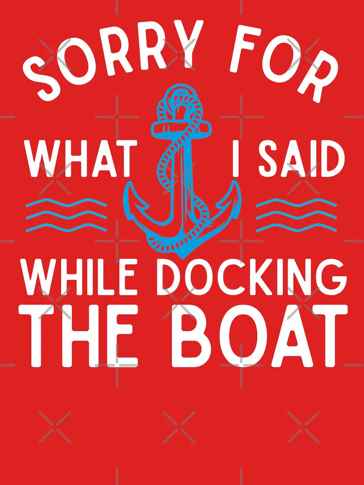 Sorry for what I said while docking the boat hilarious sailing boating lover gifts Classic T-Shirt