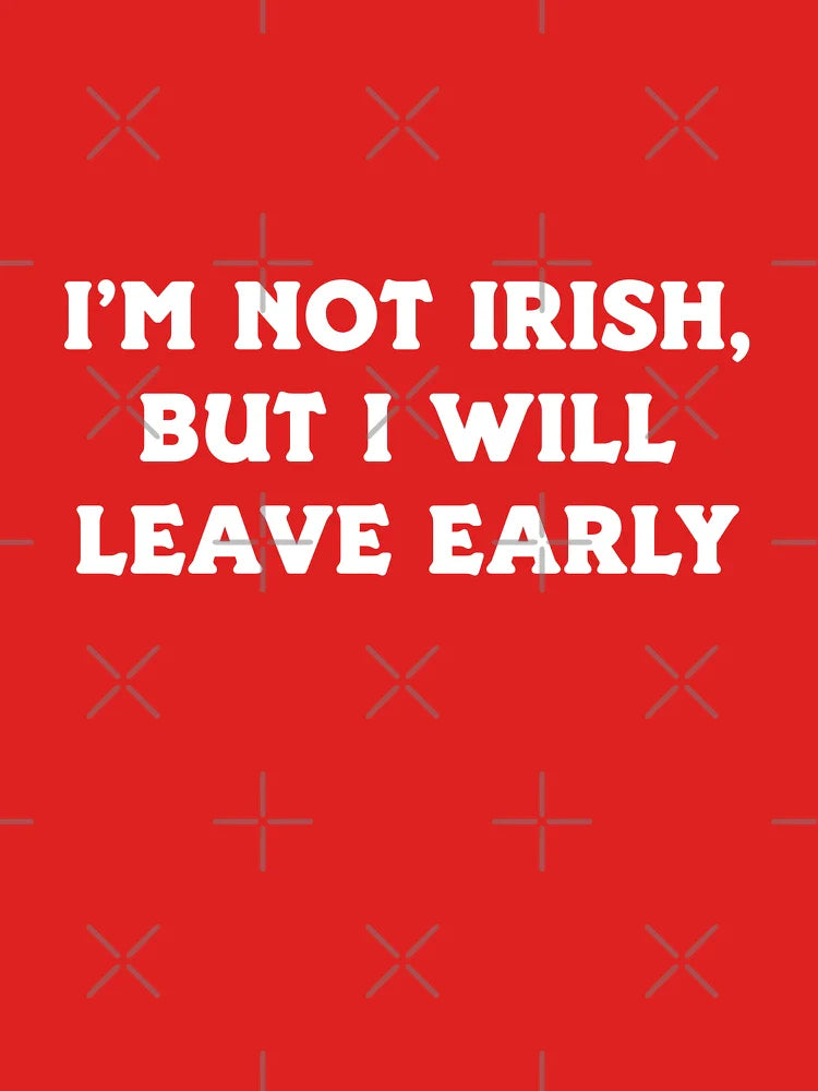 I'm Not Irish, But I Will Leave Early Classic T-Shirt