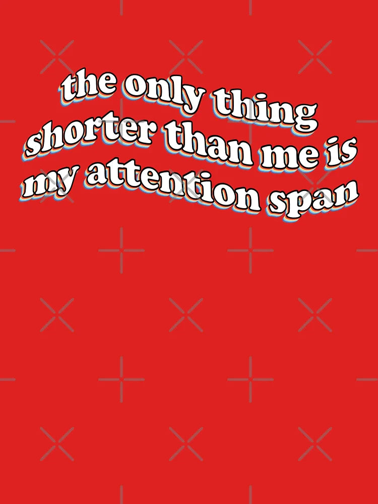 the only thing shorter than me is my attention span Classic T-Shirt