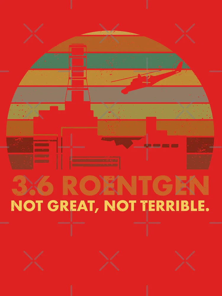 3.6 Roentgen Not Great, Not Terrible Chernobyl Nuclear Power Station Quote Classic T-Shirt
