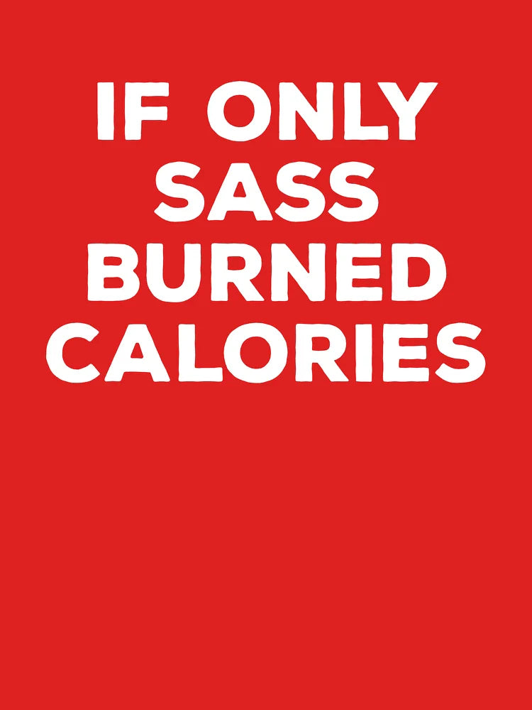 If Only Sass Burned Calories Classic T-Shirt