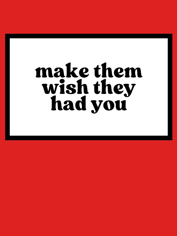 make them wish they had you  Classic T-Shirt