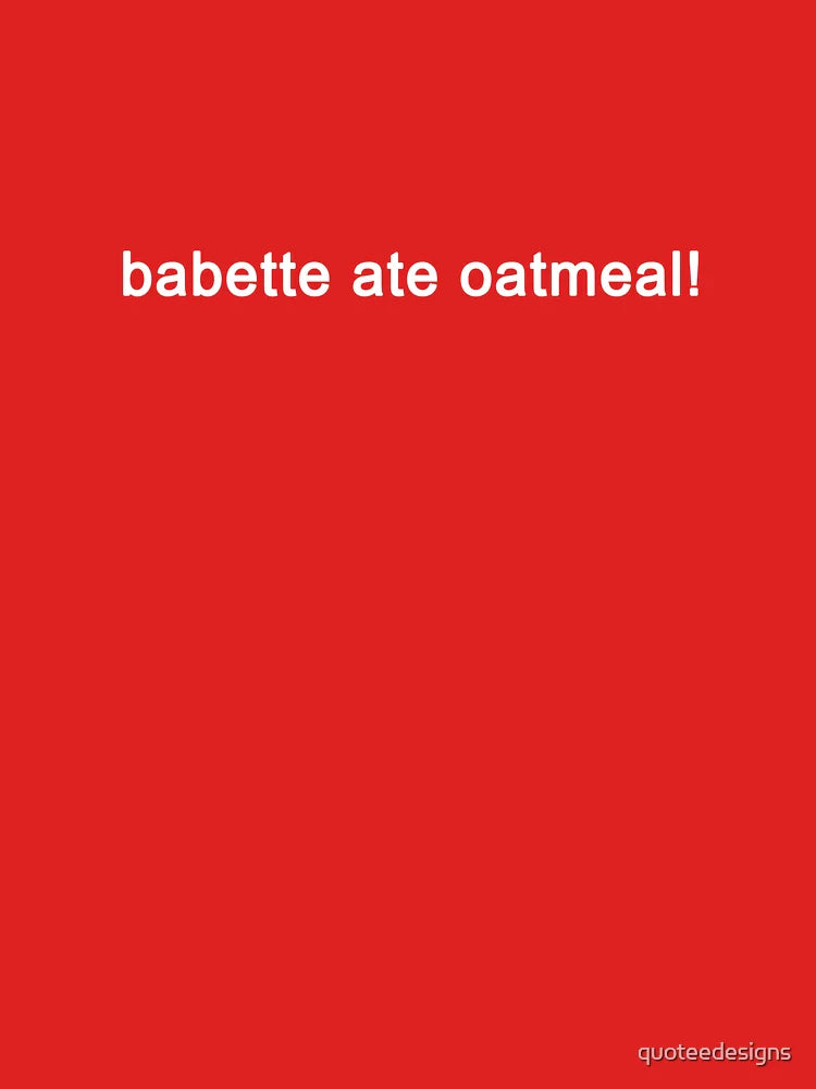 babette ate oatmeal - Funny TV Show Quote (Black) Classic T-Shirt