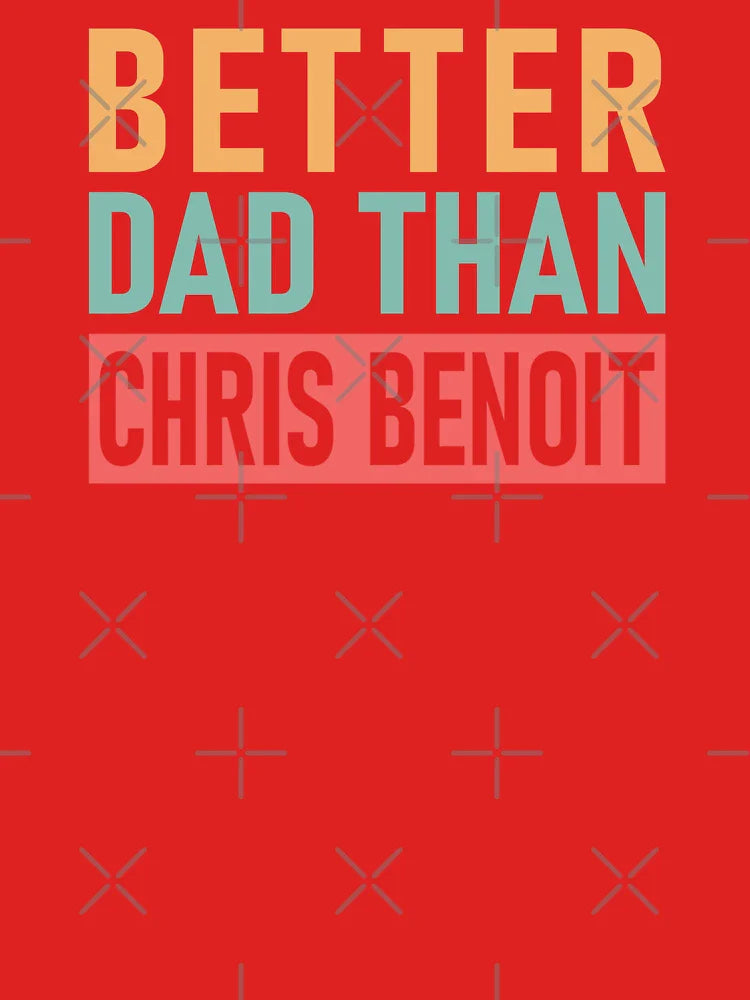 Chris Benoit - Better Dad Than Chris Benoit Classic T-Shirt