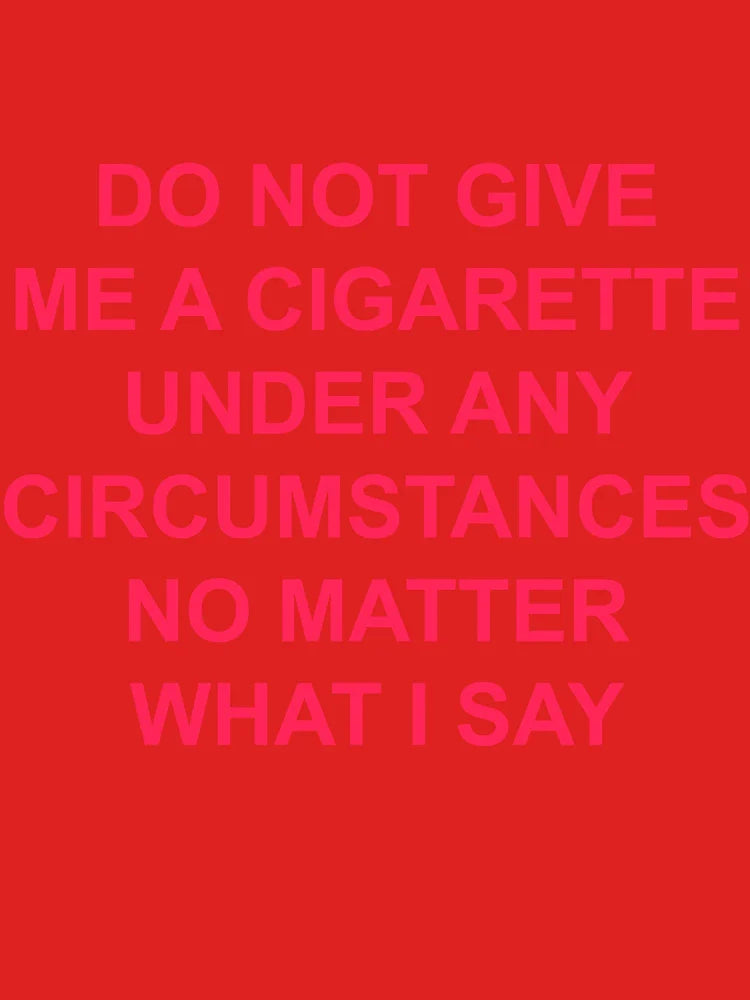 do not give me a cigarette under any circumstances no matter what i say T-shirt Classic T-Shirt