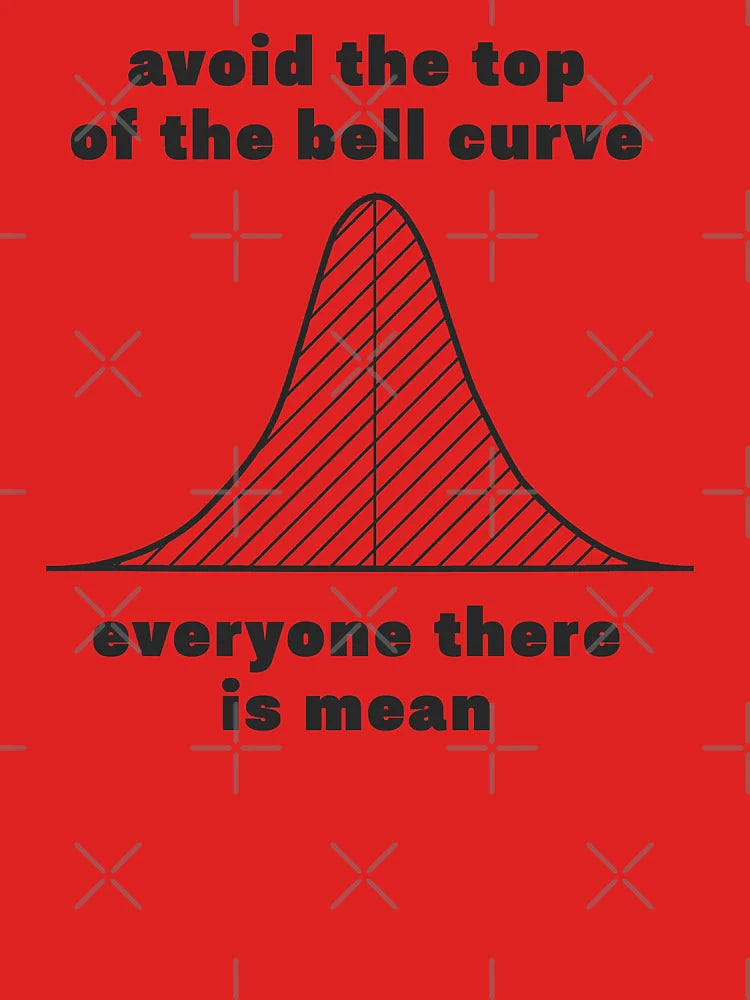 avoid the top of the bell curve everyone there is mean Classic T-Shirt