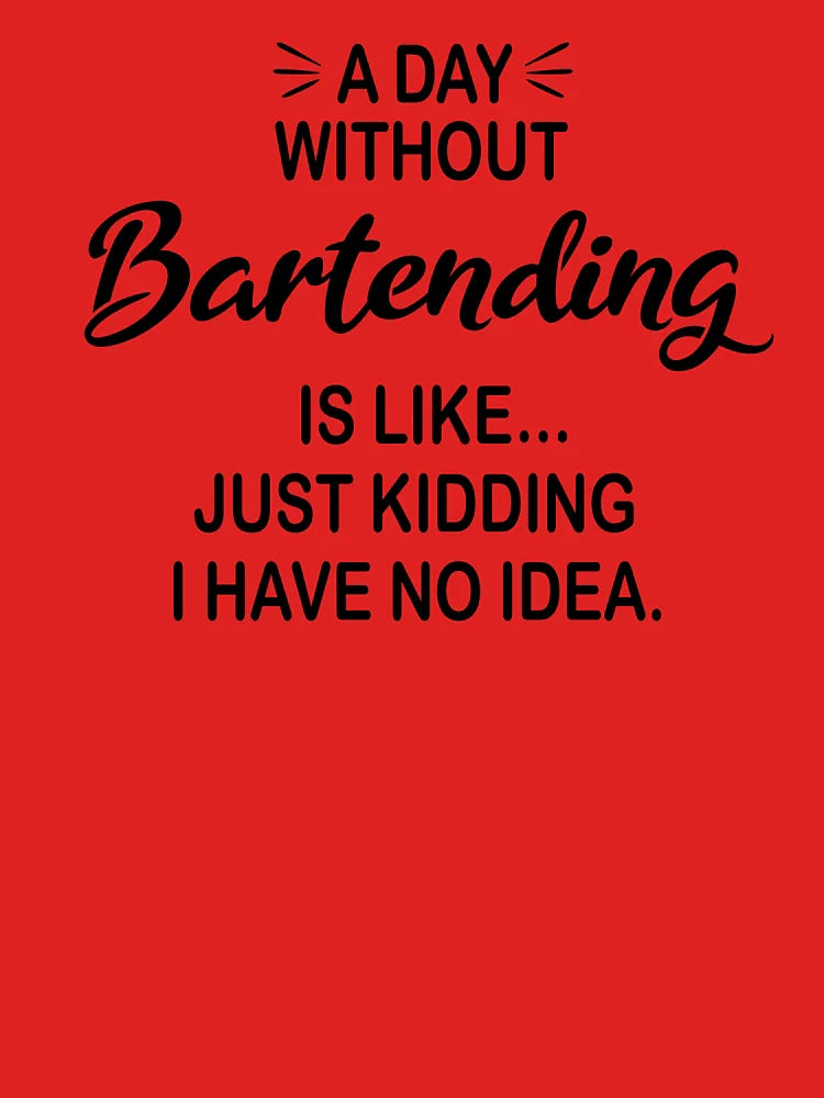 A Day Without Bartending Is Like Just Kidding - Funny Bartending Lover Classic T-Shirt