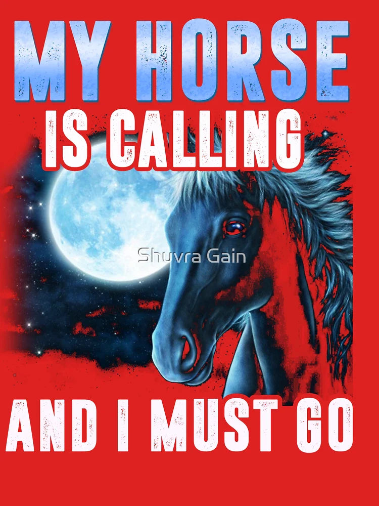 MY HORSE IS CALLING AND I JUST GO Classic T-Shirt