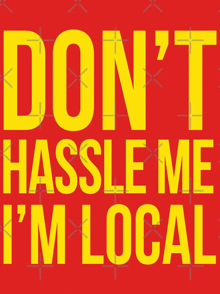 Bob's DON'T HASSLE ME I'M LOCAL Classic T-Shirt