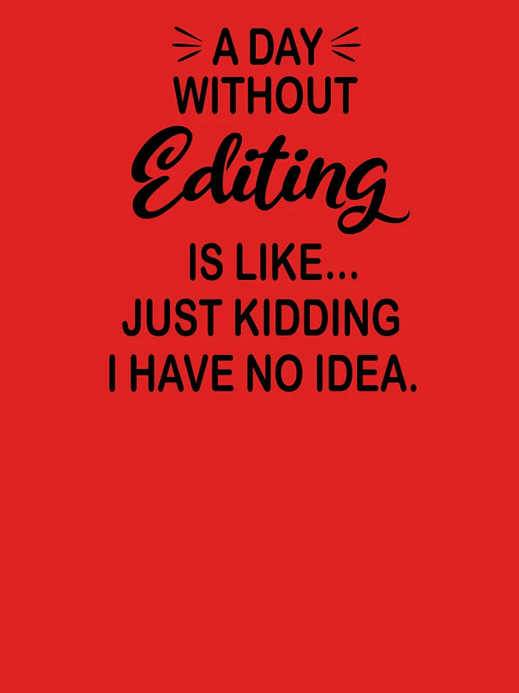 A Day Without Editing Is Like Just Kidding - Funny Editing Lover Classic T-Shirt