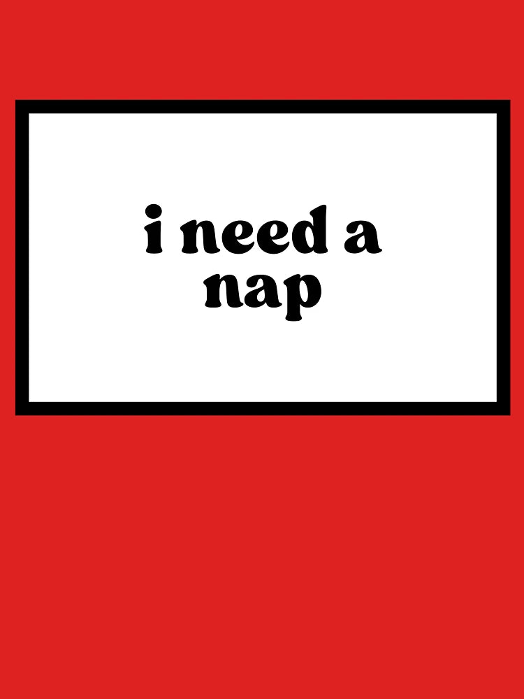 i need a nap  Classic T-Shirt