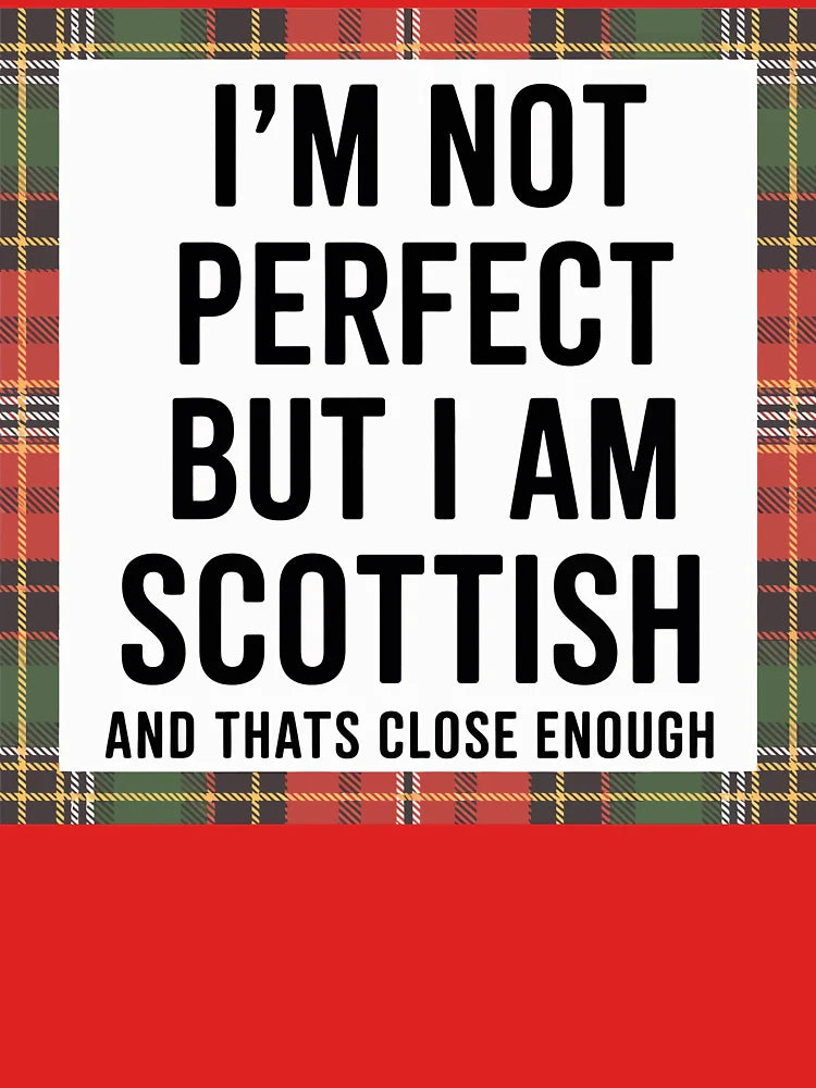 I'm Not Perfect But I am Scottish And That’s Close Enough Classic T-Shirt