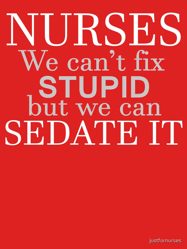 NURSES WE CAN'T FIX STUPID BUT WE CAN SEDATE IT Classic T-Shirt