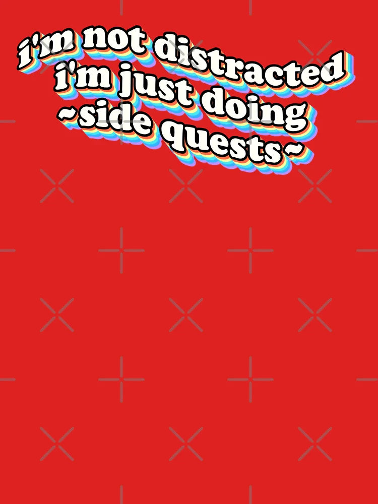 I'm not distracted, I'm just doing side quests Classic T-Shirt