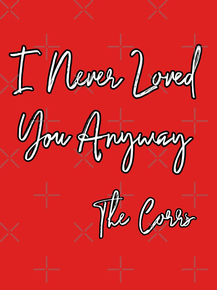 I Never Loved You Anyway (the Corrs) Classic T-Shirt