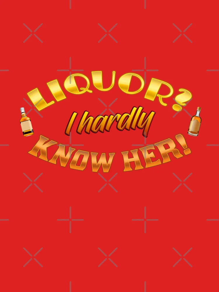 Liquor? I hardly know her! Classic T-Shirt