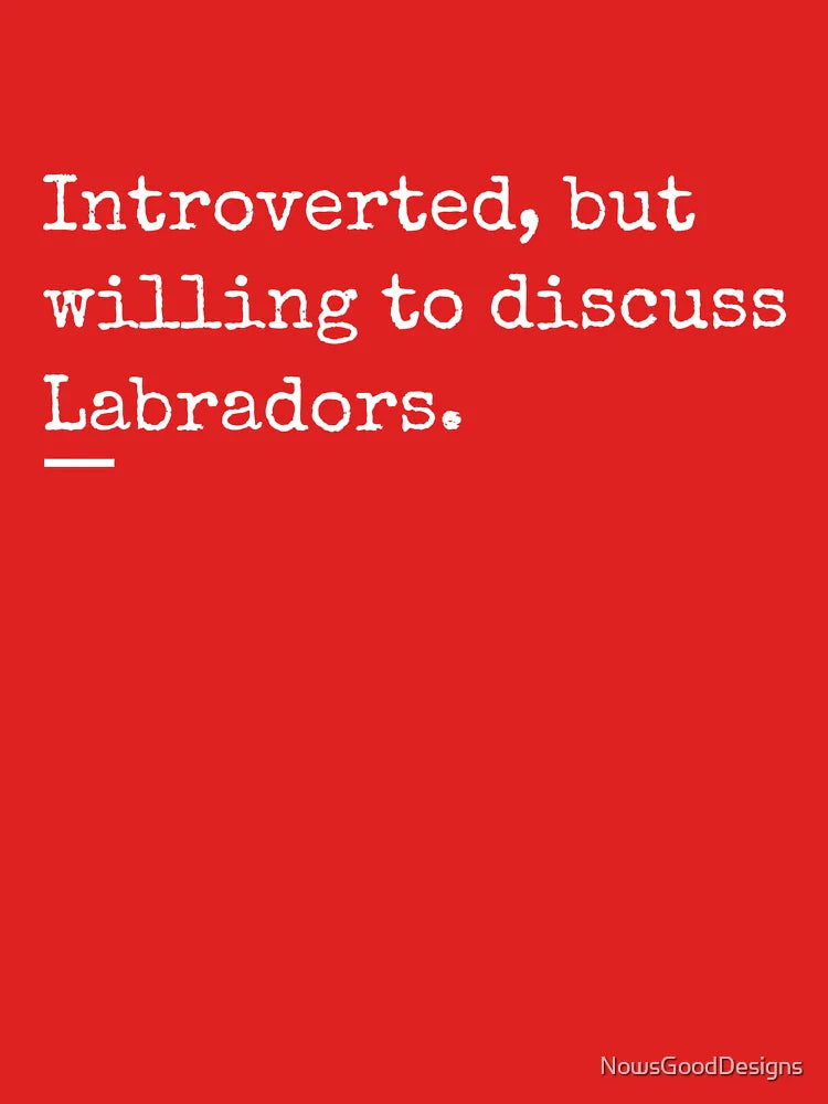 Introverted, But Willing to Discuss Labradors Classic T-Shirt